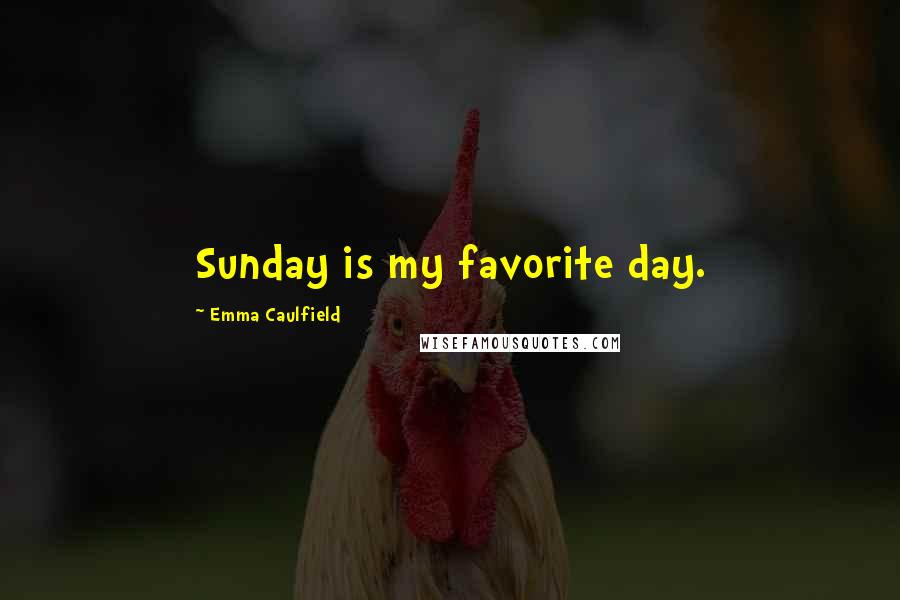 Emma Caulfield Quotes: Sunday is my favorite day.