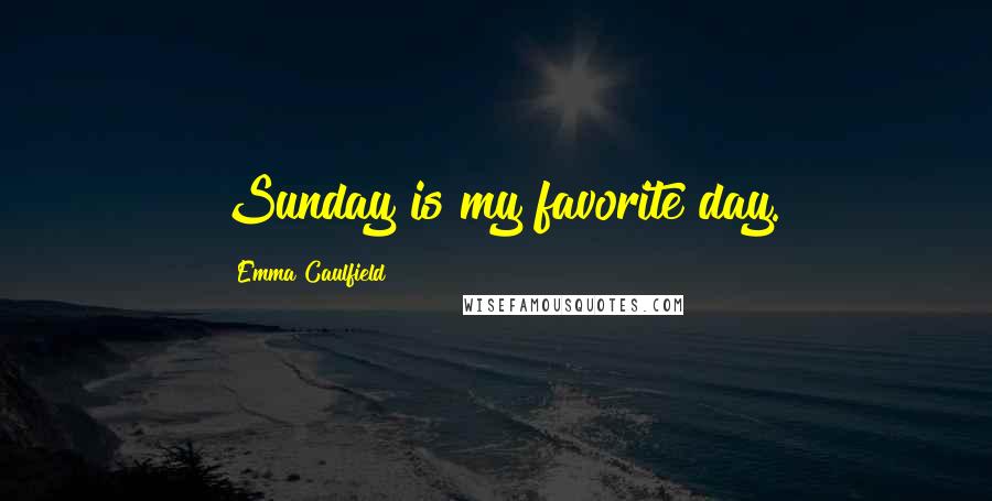 Emma Caulfield Quotes: Sunday is my favorite day.