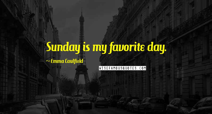 Emma Caulfield Quotes: Sunday is my favorite day.