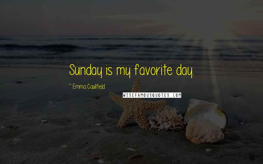 Emma Caulfield Quotes: Sunday is my favorite day.