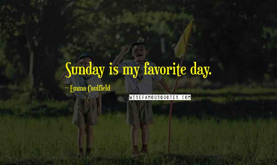 Emma Caulfield Quotes: Sunday is my favorite day.