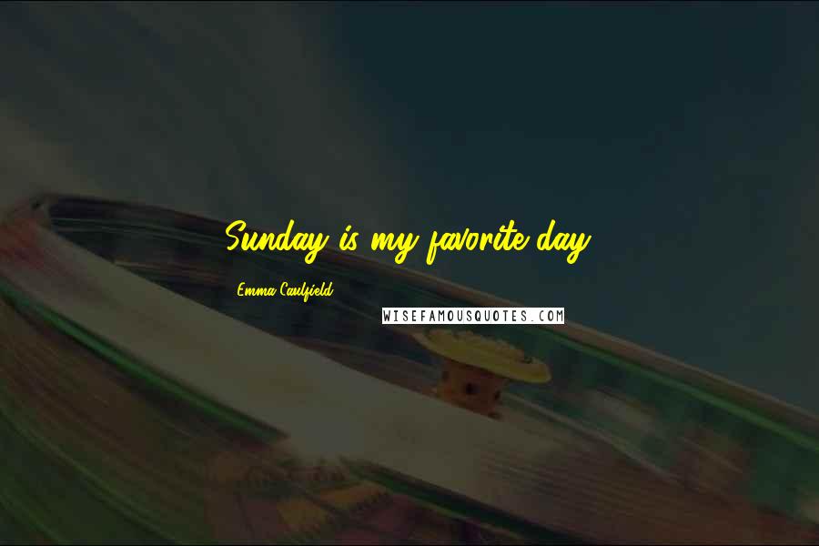 Emma Caulfield Quotes: Sunday is my favorite day.