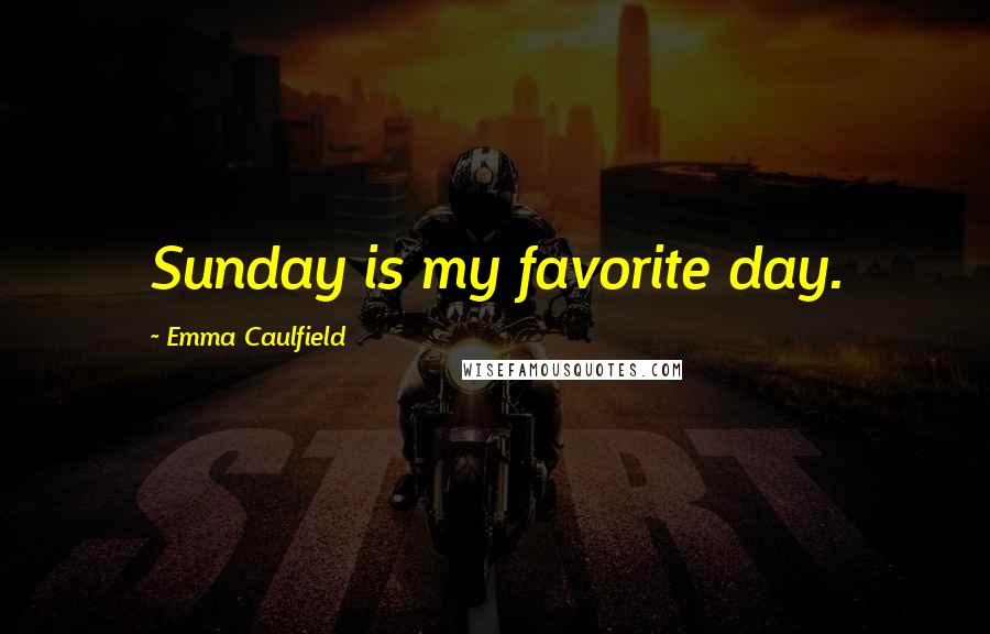 Emma Caulfield Quotes: Sunday is my favorite day.