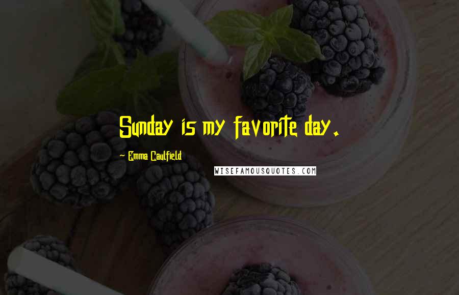 Emma Caulfield Quotes: Sunday is my favorite day.