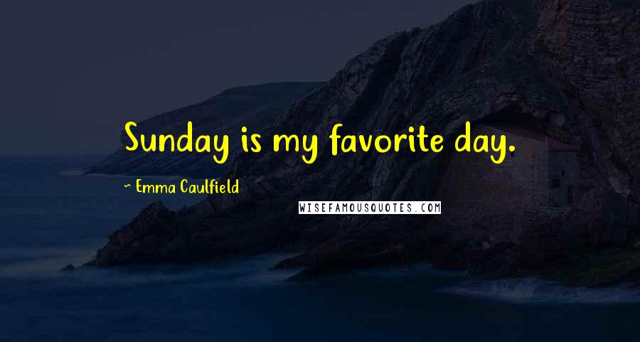 Emma Caulfield Quotes: Sunday is my favorite day.