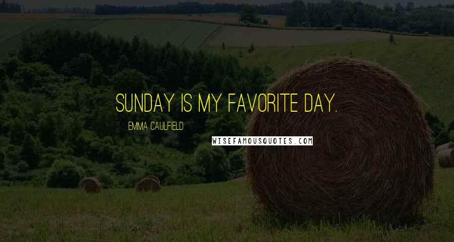 Emma Caulfield Quotes: Sunday is my favorite day.