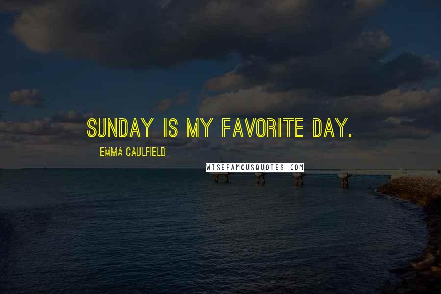 Emma Caulfield Quotes: Sunday is my favorite day.