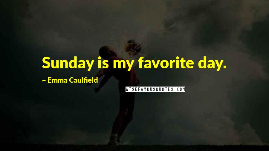 Emma Caulfield Quotes: Sunday is my favorite day.