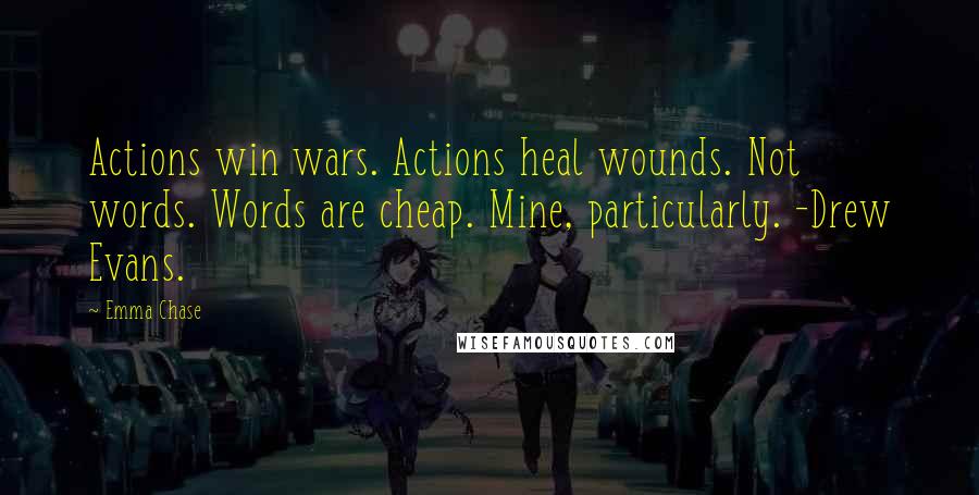 Emma Chase Quotes: Actions win wars. Actions heal wounds. Not words. Words are cheap. Mine, particularly. -Drew Evans.