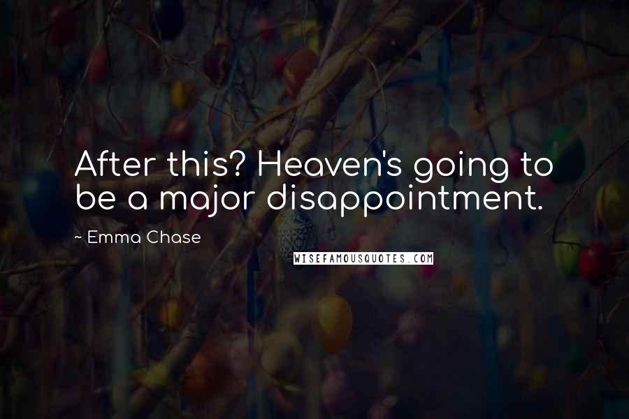 Emma Chase Quotes: After this? Heaven's going to be a major disappointment.