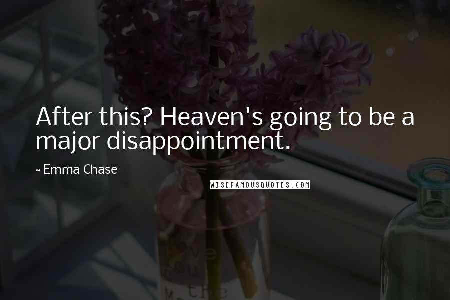 Emma Chase Quotes: After this? Heaven's going to be a major disappointment.