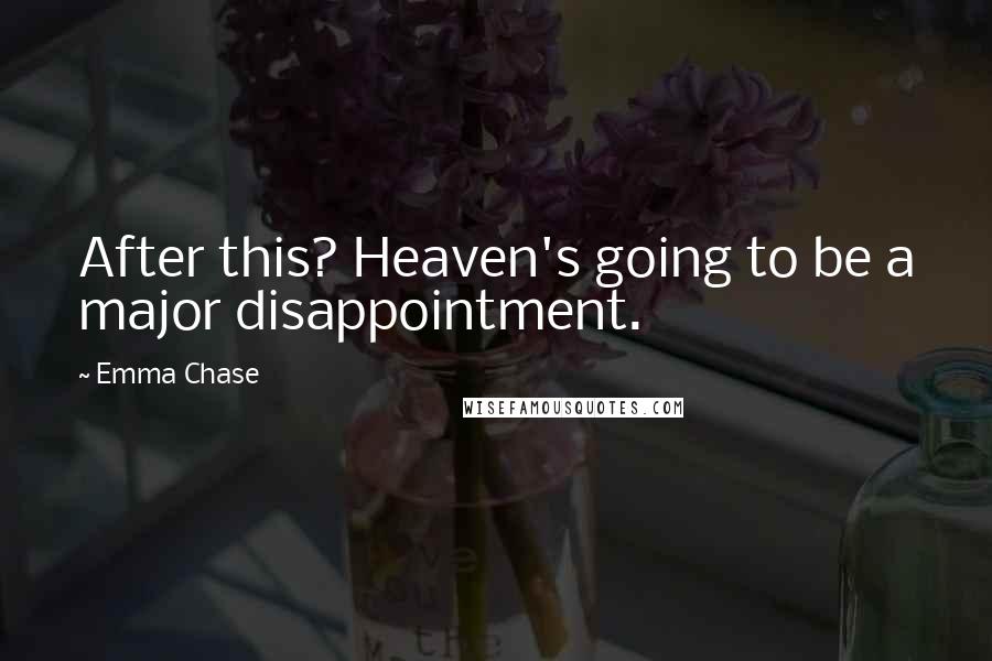 Emma Chase Quotes: After this? Heaven's going to be a major disappointment.