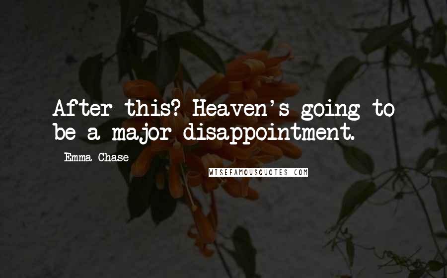 Emma Chase Quotes: After this? Heaven's going to be a major disappointment.