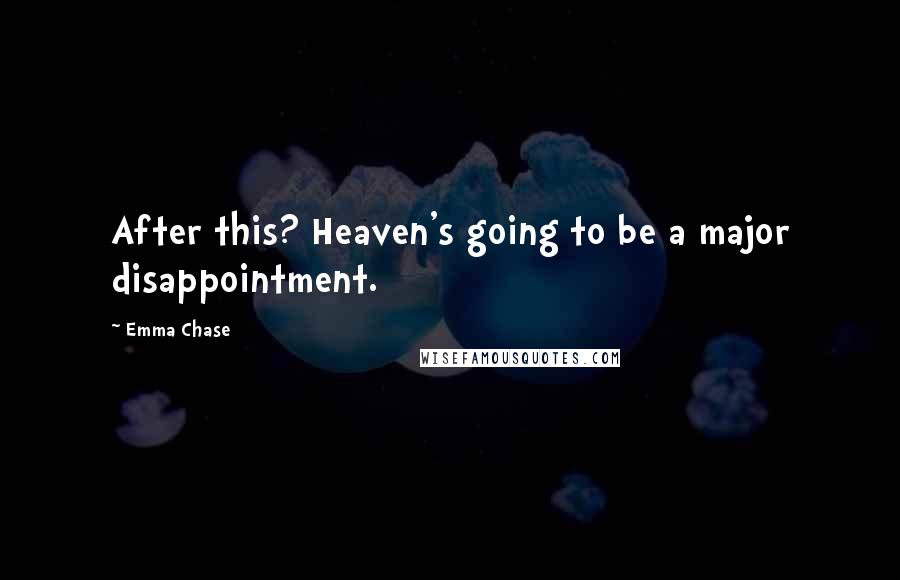 Emma Chase Quotes: After this? Heaven's going to be a major disappointment.