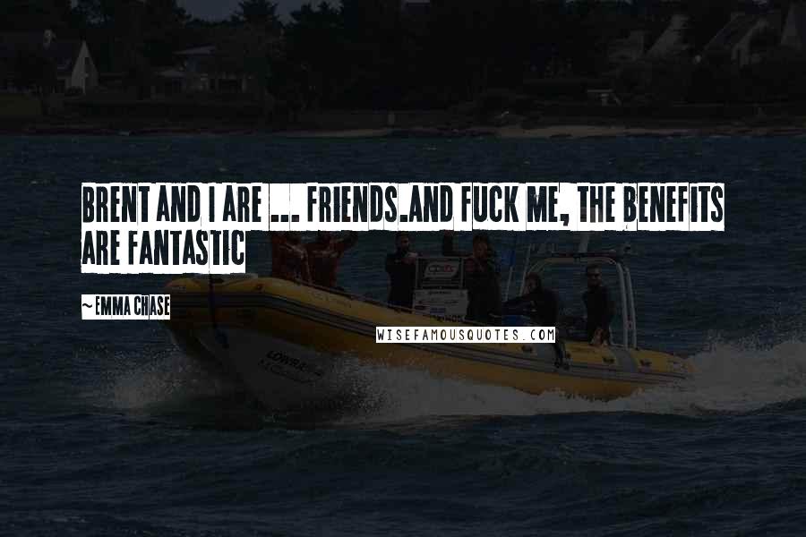 Emma Chase Quotes: Brent and I are ... friends.And fuck me, the benefits are fantastic