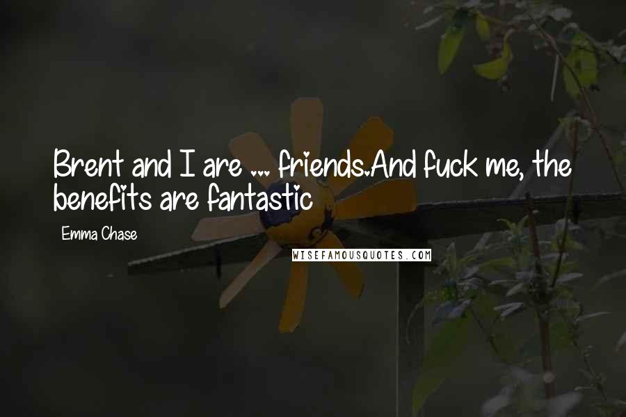 Emma Chase Quotes: Brent and I are ... friends.And fuck me, the benefits are fantastic