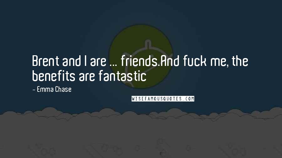 Emma Chase Quotes: Brent and I are ... friends.And fuck me, the benefits are fantastic