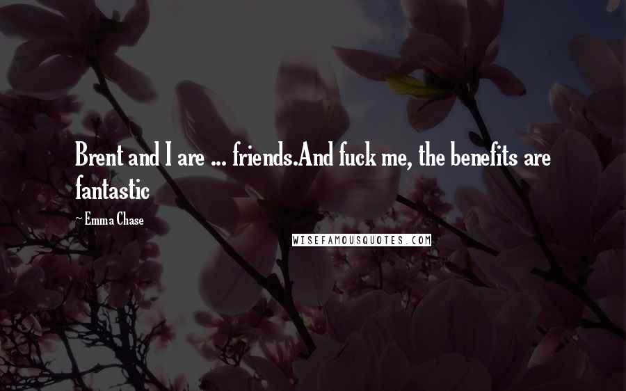 Emma Chase Quotes: Brent and I are ... friends.And fuck me, the benefits are fantastic