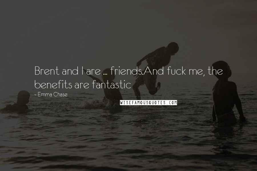 Emma Chase Quotes: Brent and I are ... friends.And fuck me, the benefits are fantastic