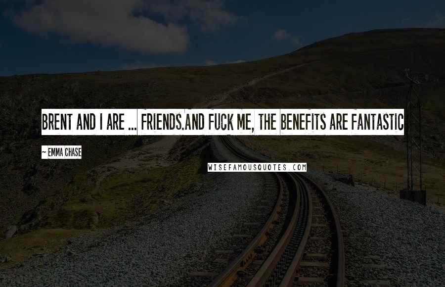 Emma Chase Quotes: Brent and I are ... friends.And fuck me, the benefits are fantastic