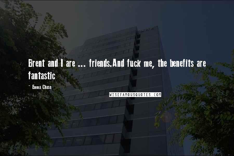 Emma Chase Quotes: Brent and I are ... friends.And fuck me, the benefits are fantastic