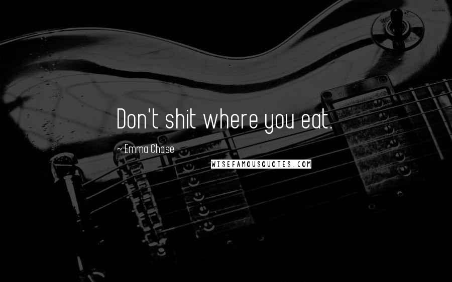 Emma Chase Quotes: Don't shit where you eat.