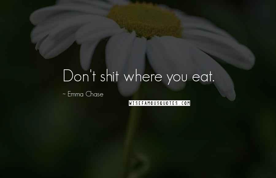 Emma Chase Quotes: Don't shit where you eat.