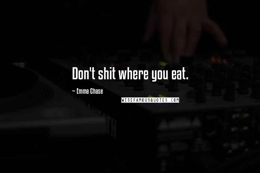 Emma Chase Quotes: Don't shit where you eat.