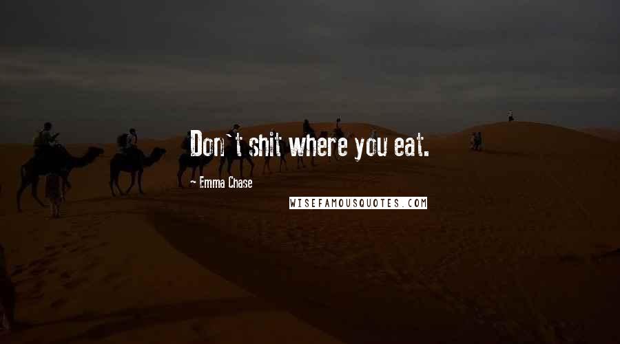Emma Chase Quotes: Don't shit where you eat.