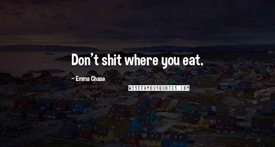 Emma Chase Quotes: Don't shit where you eat.