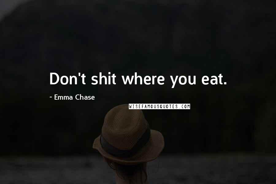 Emma Chase Quotes: Don't shit where you eat.