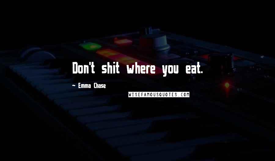 Emma Chase Quotes: Don't shit where you eat.