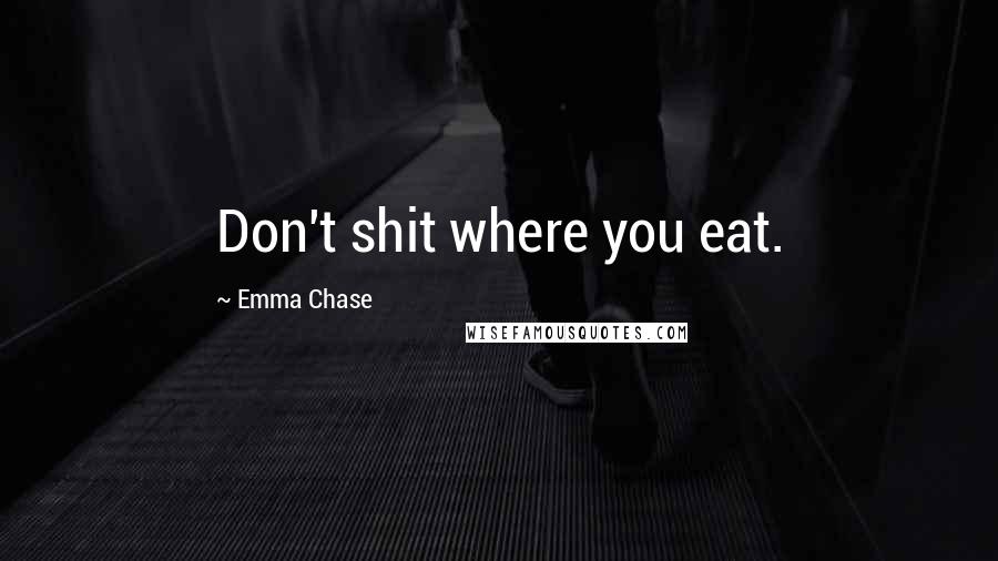 Emma Chase Quotes: Don't shit where you eat.