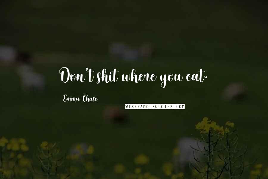 Emma Chase Quotes: Don't shit where you eat.