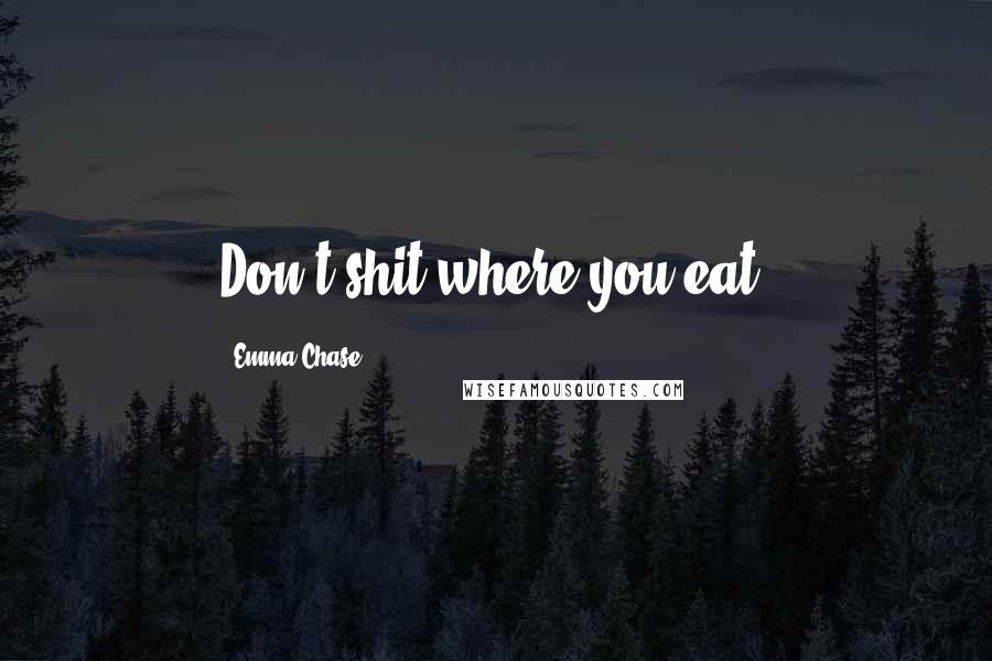 Emma Chase Quotes: Don't shit where you eat.