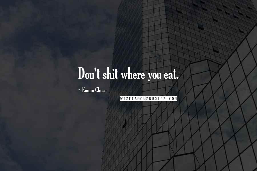 Emma Chase Quotes: Don't shit where you eat.