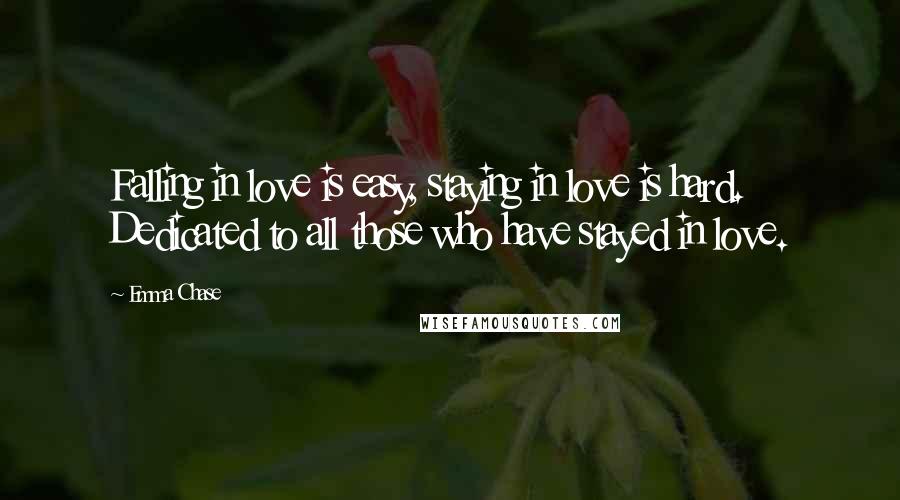 Emma Chase Quotes: Falling in love is easy, staying in love is hard. Dedicated to all those who have stayed in love.