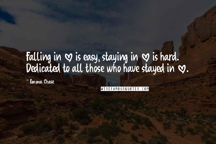 Emma Chase Quotes: Falling in love is easy, staying in love is hard. Dedicated to all those who have stayed in love.