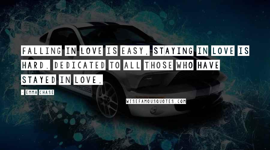 Emma Chase Quotes: Falling in love is easy, staying in love is hard. Dedicated to all those who have stayed in love.