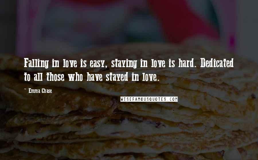 Emma Chase Quotes: Falling in love is easy, staying in love is hard. Dedicated to all those who have stayed in love.