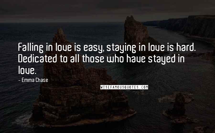 Emma Chase Quotes: Falling in love is easy, staying in love is hard. Dedicated to all those who have stayed in love.