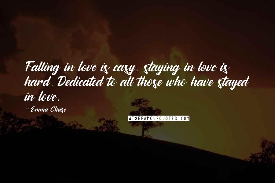 Emma Chase Quotes: Falling in love is easy, staying in love is hard. Dedicated to all those who have stayed in love.