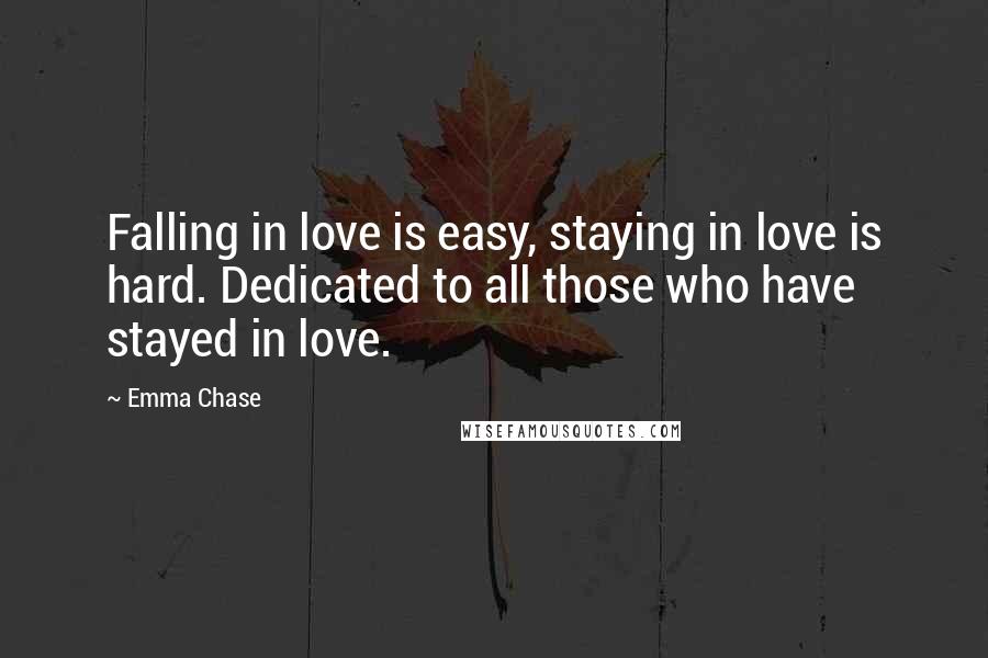 Emma Chase Quotes: Falling in love is easy, staying in love is hard. Dedicated to all those who have stayed in love.