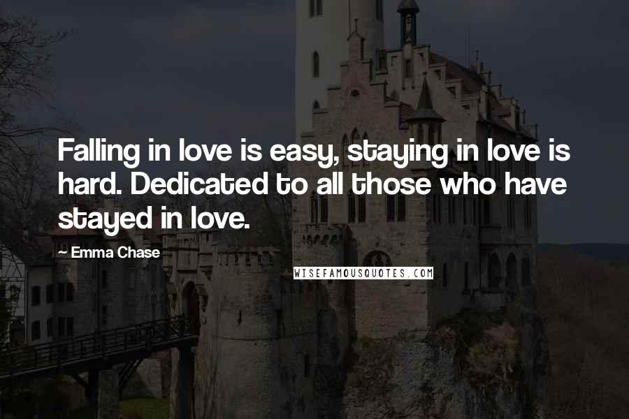 Emma Chase Quotes: Falling in love is easy, staying in love is hard. Dedicated to all those who have stayed in love.