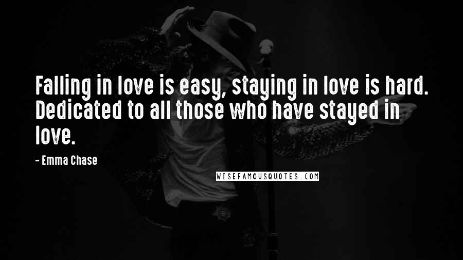 Emma Chase Quotes: Falling in love is easy, staying in love is hard. Dedicated to all those who have stayed in love.