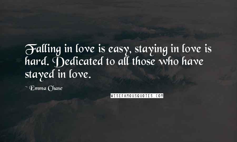 Emma Chase Quotes: Falling in love is easy, staying in love is hard. Dedicated to all those who have stayed in love.