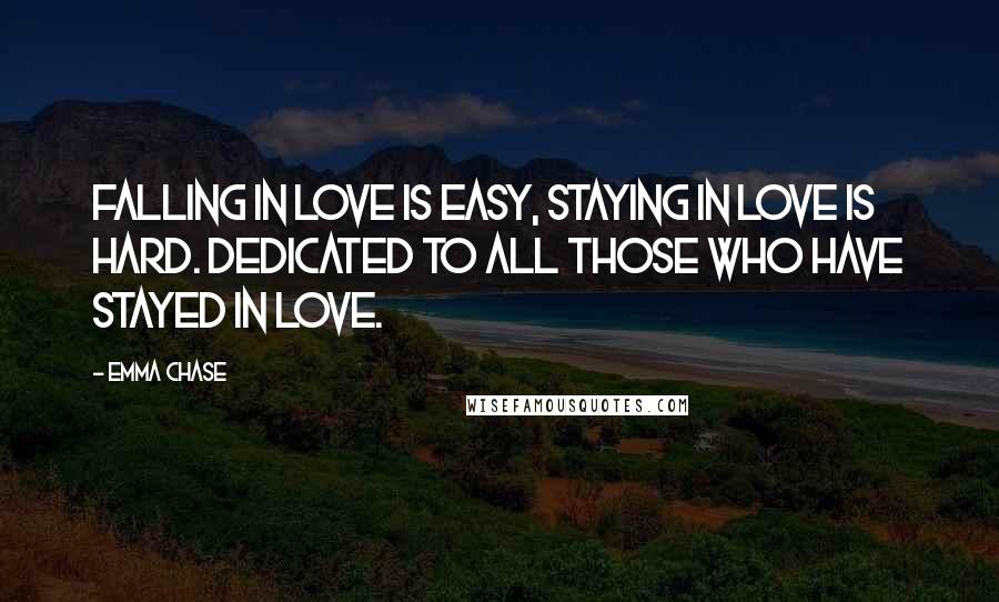 Emma Chase Quotes: Falling in love is easy, staying in love is hard. Dedicated to all those who have stayed in love.