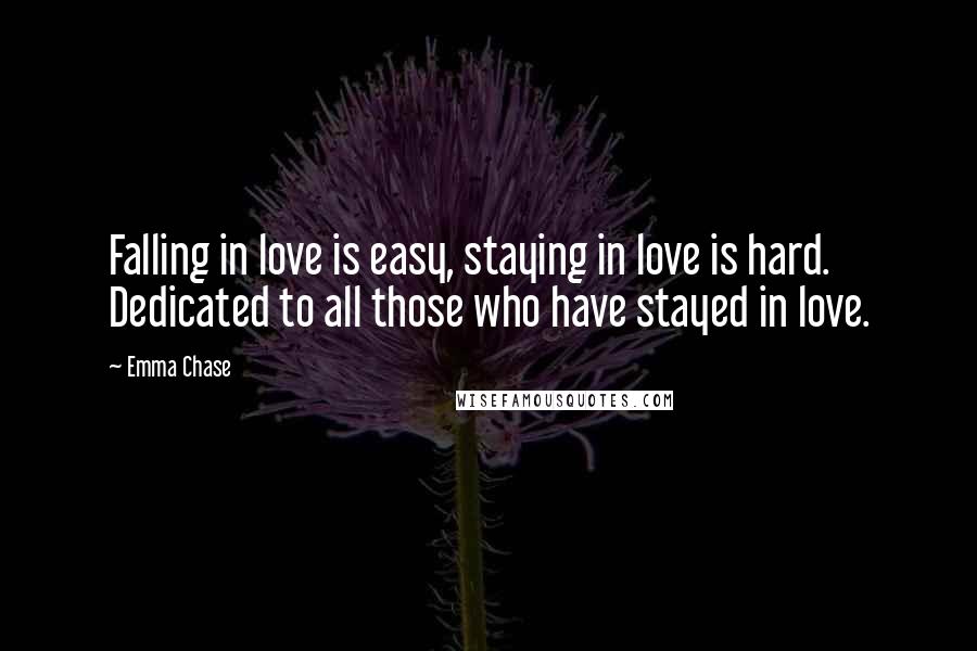 Emma Chase Quotes: Falling in love is easy, staying in love is hard. Dedicated to all those who have stayed in love.
