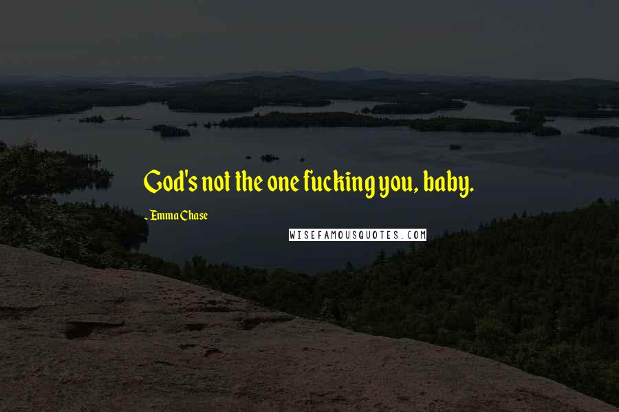 Emma Chase Quotes: God's not the one fucking you, baby.