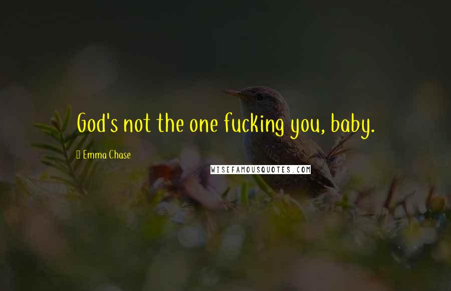 Emma Chase Quotes: God's not the one fucking you, baby.